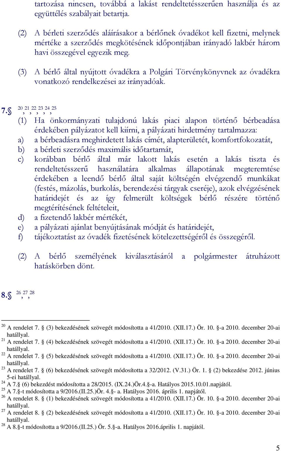 (3) A bérlő által nyújtott óvadékra a Polgári Törvénykönyvnek az óvadékra vonatkozó rendelkezései az irányadóak. 7.