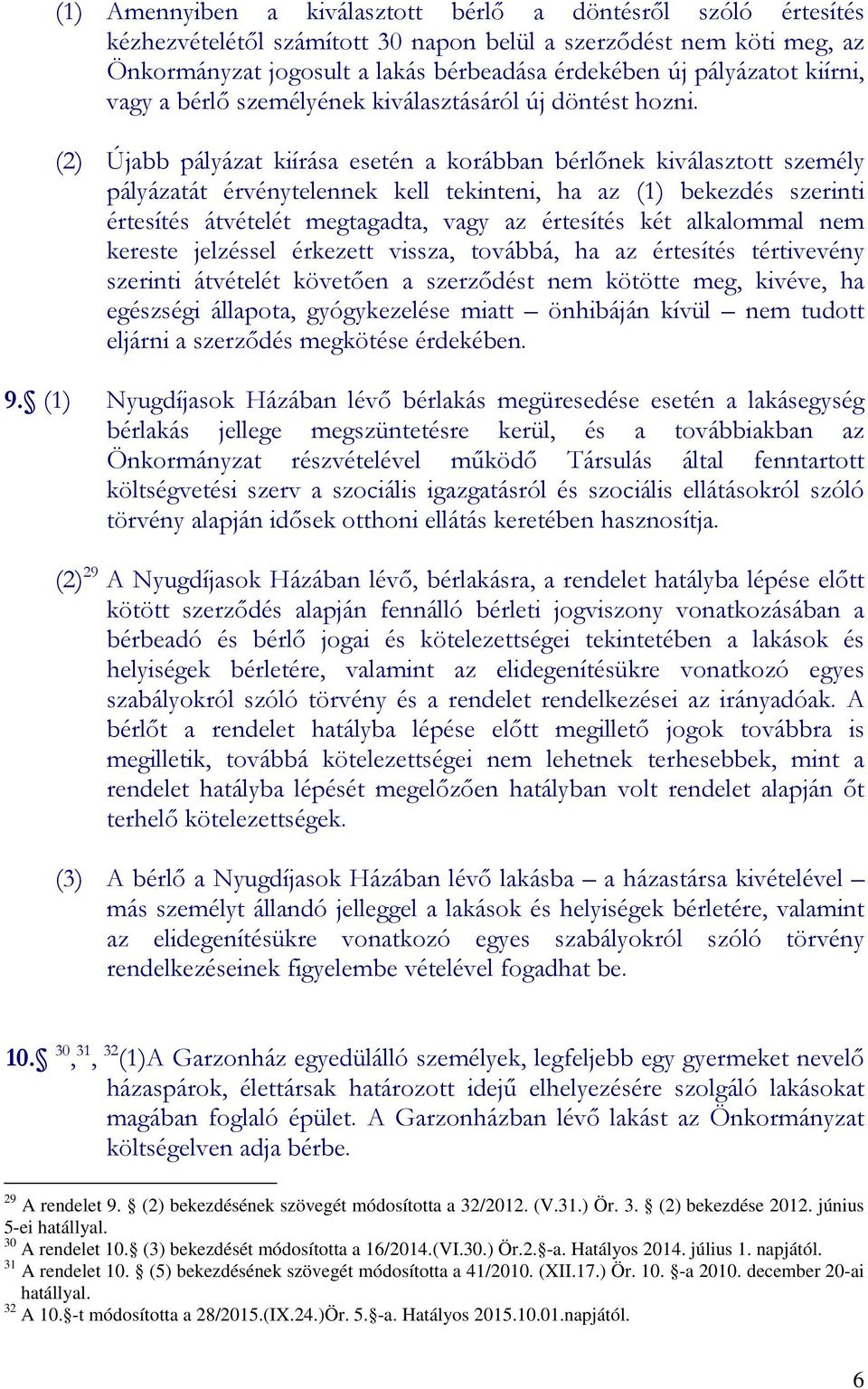 (2) Újabb pályázat kiírása esetén a korábban bérlőnek kiválasztott személy pályázatát érvénytelennek kell tekinteni, ha az (1) bekezdés szerinti értesítés átvételét megtagadta, vagy az értesítés két