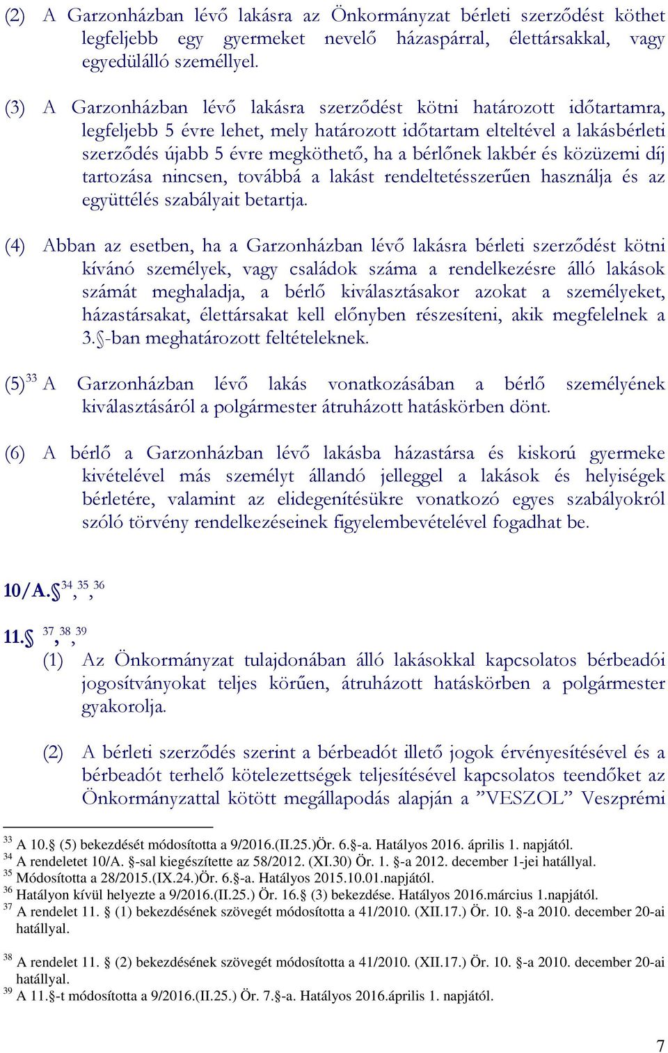 lakbér és közüzemi díj tartozása nincsen, továbbá a lakást rendeltetésszerűen használja és az együttélés szabályait betartja.