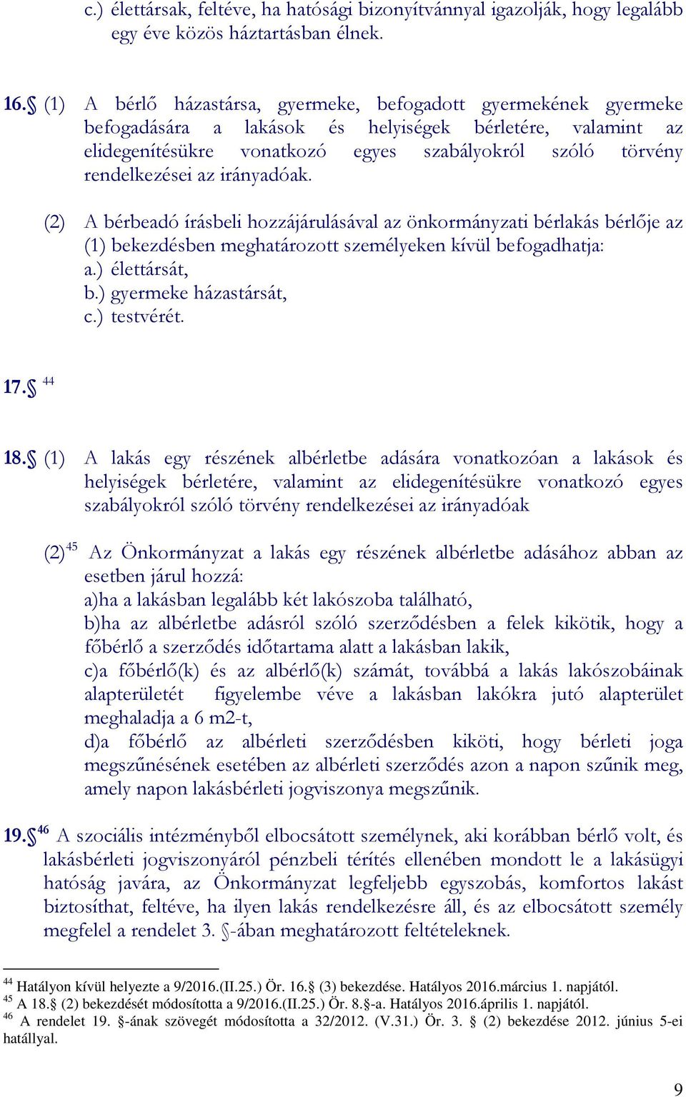 az irányadóak. (2) A bérbeadó írásbeli hozzájárulásával az önkormányzati bérlakás bérlője az (1) bekezdésben meghatározott személyeken kívül befogadhatja: a.) élettársát, b.) gyermeke házastársát, c.