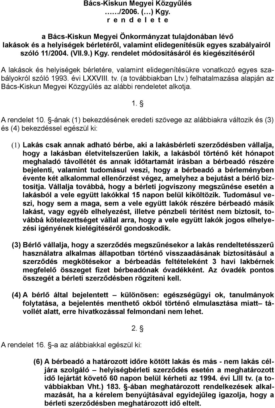 rendelet módosításáról és kiegészítéséről A lakások és helyiségek bérletére, valamint elidegenítésükre vonatkozó egyes szabályokról szóló 1993. évi LXXVIII. tv. (a továbbiakban Ltv.