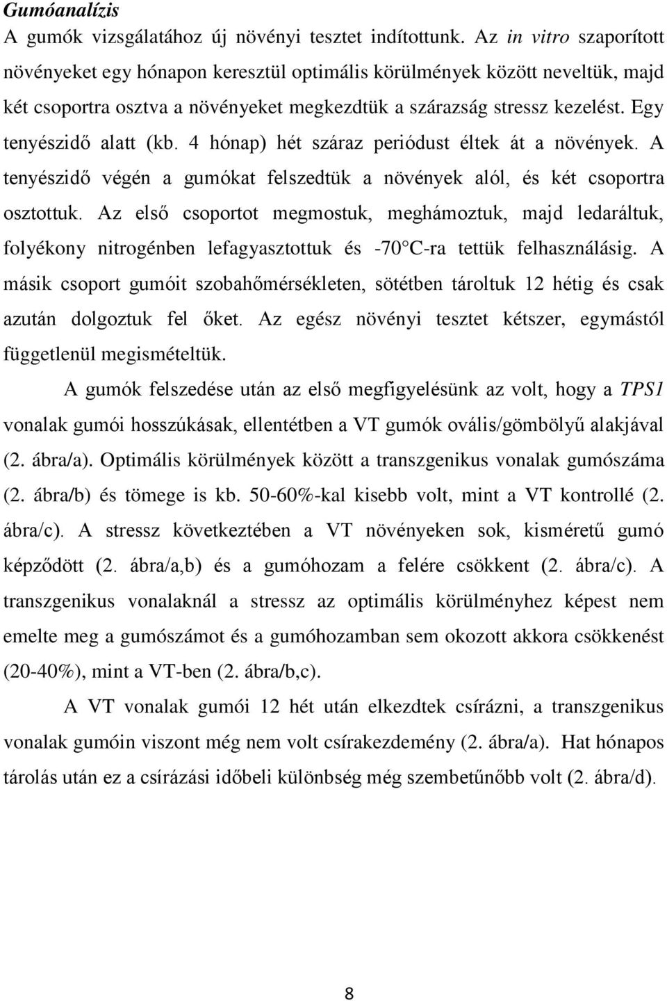 Egy tenyészidő alatt (kb. 4 hónap) hét száraz periódust éltek át a növények. A tenyészidő végén a gumókat felszedtük a növények alól, és két csoportra osztottuk.