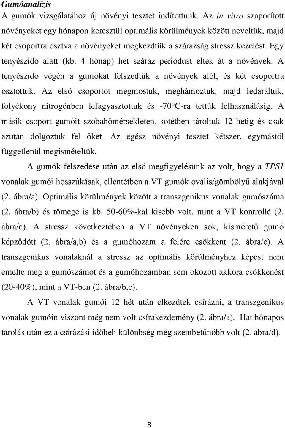 Egy tenyészidő alatt (kb. 4 hónap) hét száraz periódust éltek át a növények. A tenyészidő végén a gumókat felszedtük a növények alól, és két csoportra osztottuk.