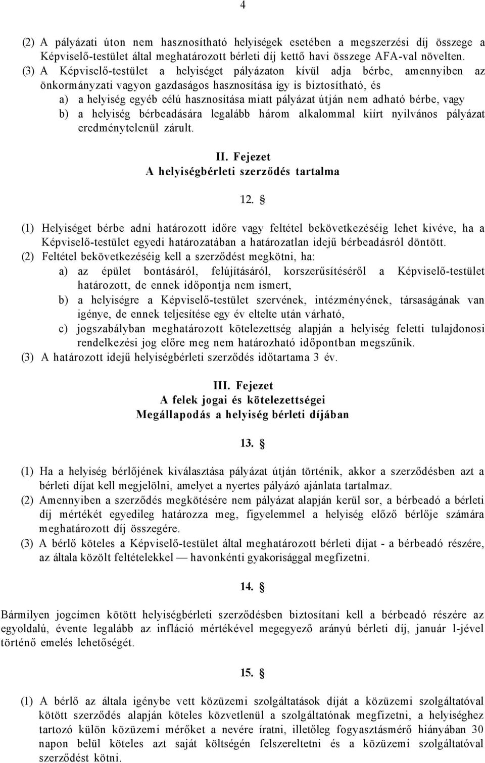 pályázat útján nem adható bérbe, vagy b) a helyiség bérbeadására legalább három alkalommal kiírt nyilvános pályázat eredménytelenül zárult. II. Fejezet A helyiségbérleti szerződés tartalma 12.