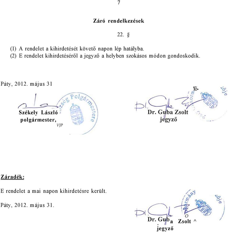 (2) E rendelet kihirdetéséről a jegyző a helyben szokásos módon gondoskodik.