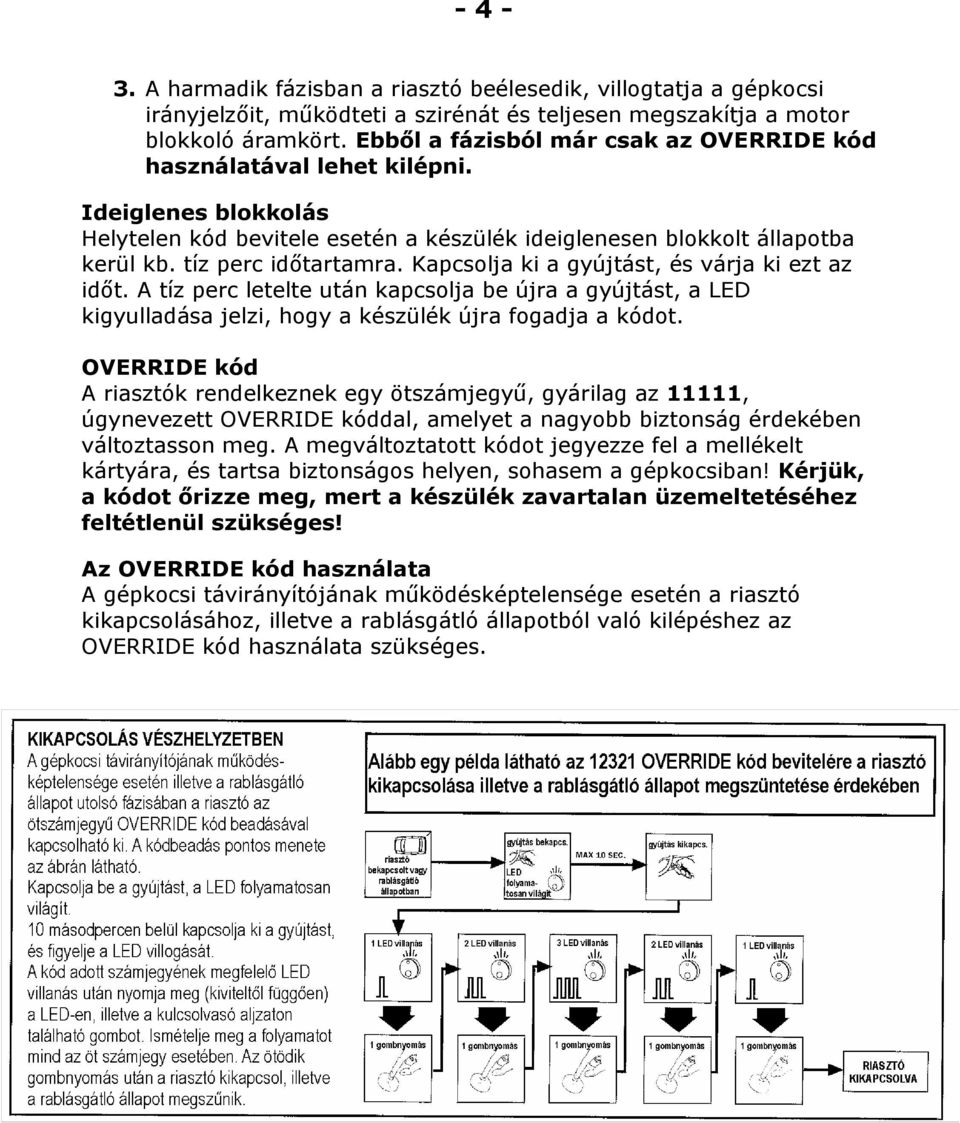 Kapcsolja ki a gyújtást, és várja ki ezt az időt. A tíz perc letelte után kapcsolja be újra a gyújtást, a LED kigyulladása jelzi, hogy a készülék újra fogadja a kódot.