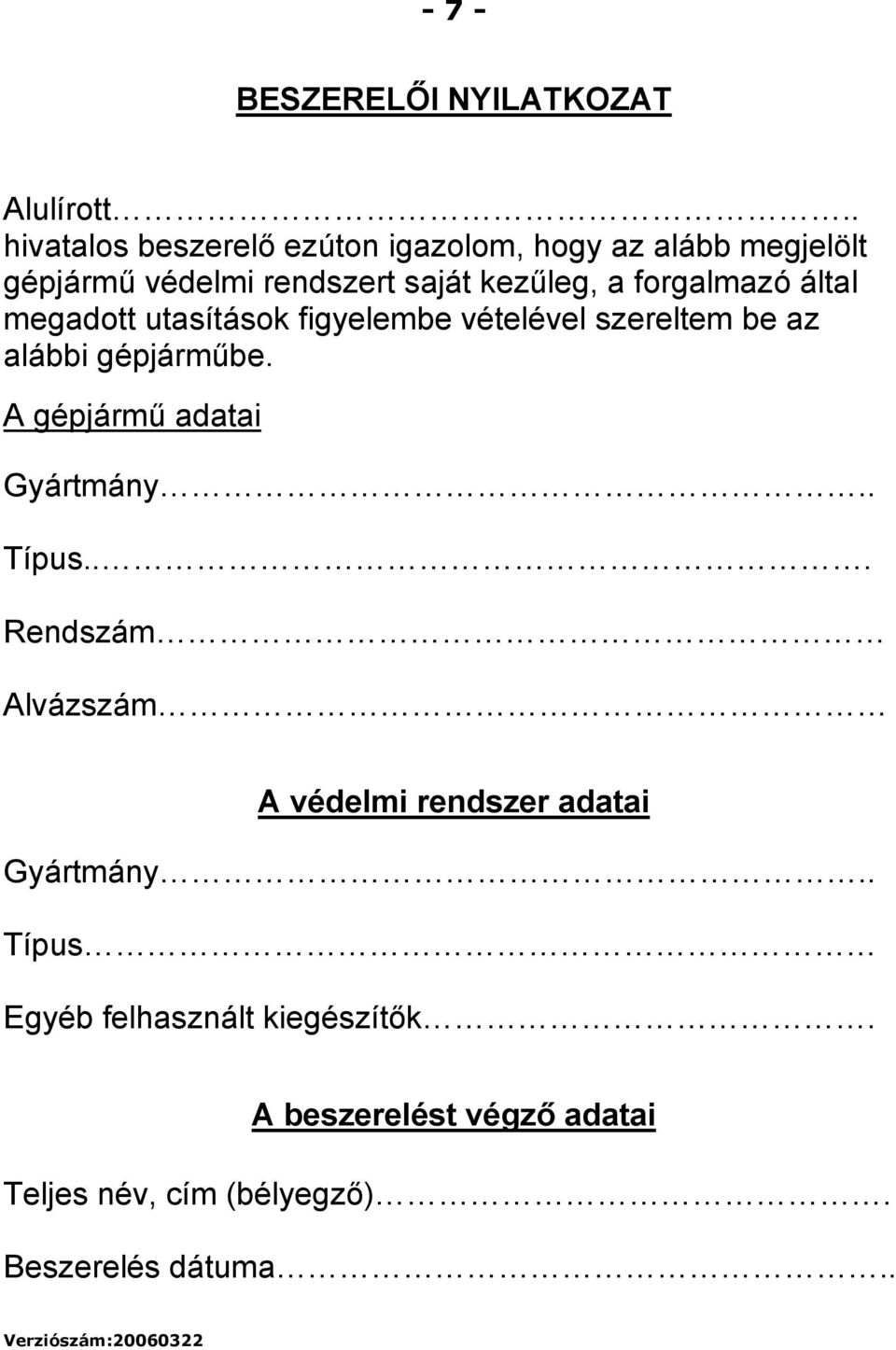 forgalmazó által megadott utasítások figyelembe vételével szereltem be az alábbi gépjárműbe.