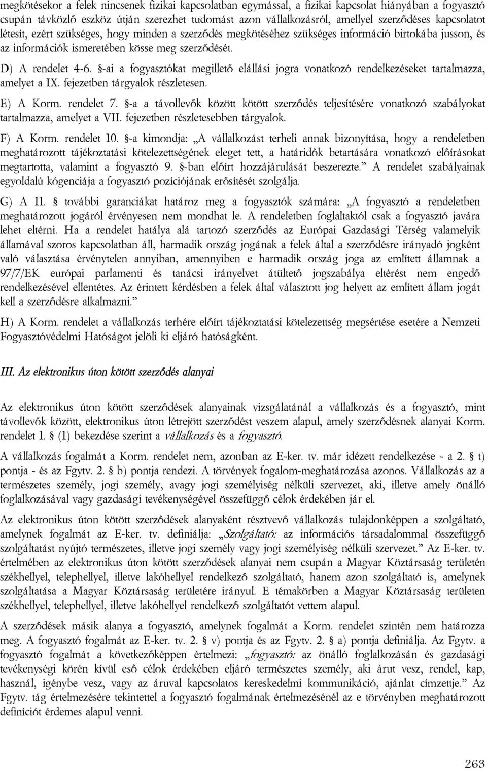 -ai a fogyasztókat megillető elállási jogra vonatkozó rendelkezéseket tartalmazza, amelyet a IX. fejezetben tárgyalok részletesen. E) A Korm. rendelet 7.