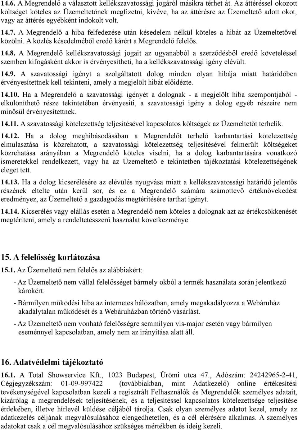 A Megrendelő a hiba felfedezése után késedelem nélkül köteles a hibát az Üzemeltetővel közölni. A közlés késedelméből eredő kárért a Megrendelő felelős. 14.8.