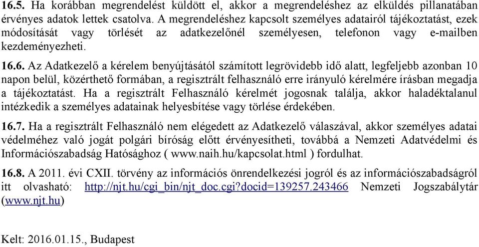 6. Az Adatkezelő a kérelem benyújtásától számított legrövidebb idő alatt, legfeljebb azonban 10 napon belül, közérthető formában, a regisztrált felhasználó erre irányuló kérelmére írásban megadja a