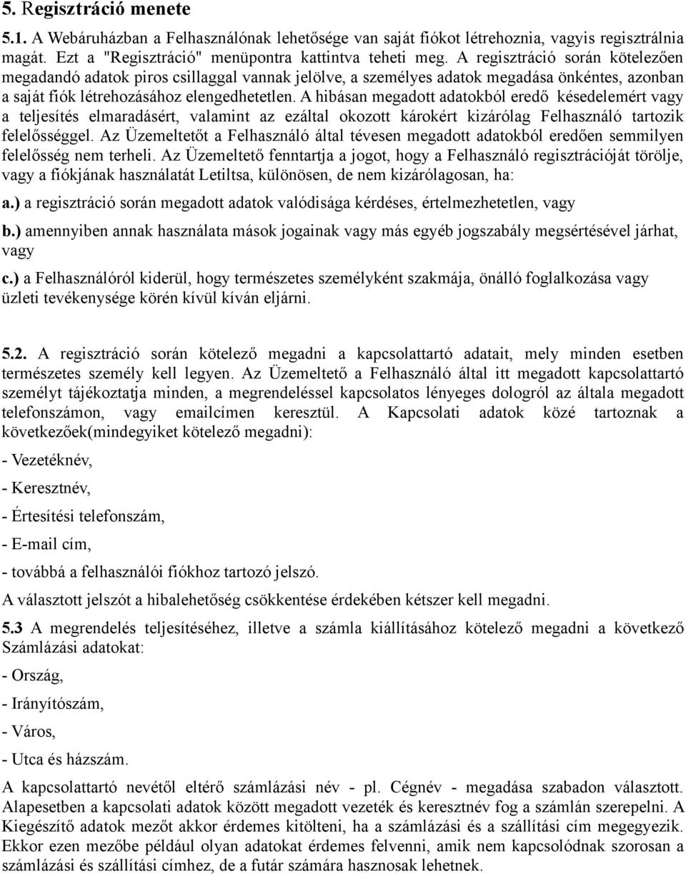 A hibásan megadott adatokból eredő késedelemért vagy a teljesítés elmaradásért, valamint az ezáltal okozott károkért kizárólag Felhasználó tartozik felelősséggel.