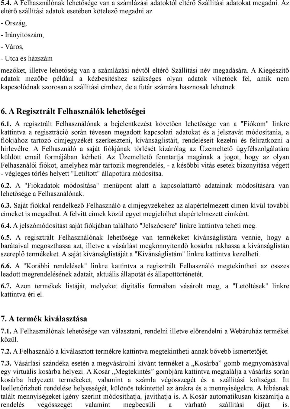 A Kiegészítő adatok mezőbe például a kézbesítéshez szükséges olyan adatok vihetőek fel, amik nem kapcsolódnak szorosan a szállítási címhez, de a futár számára hasznosak lehetnek. 6.