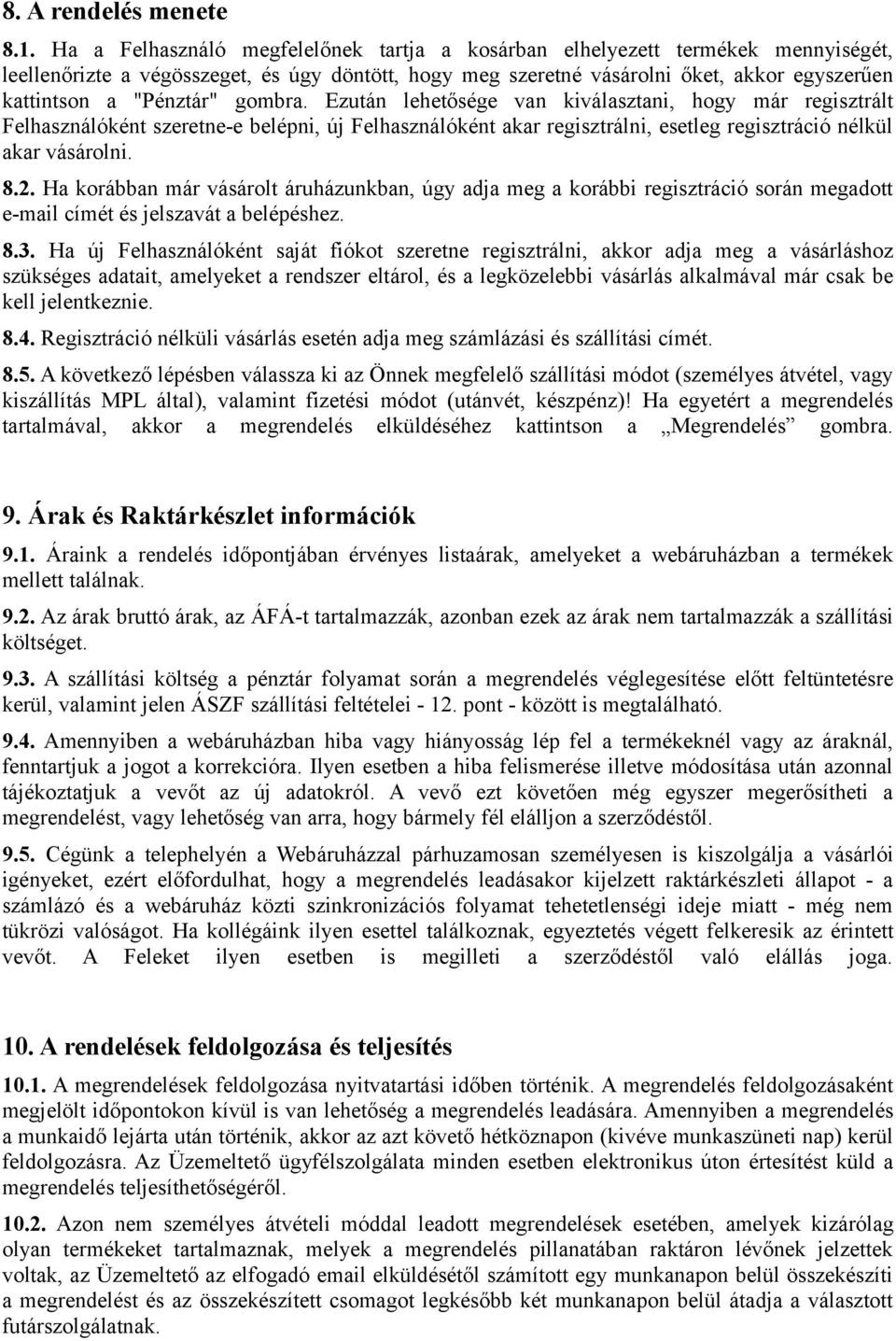 "Pénztár" gombra. Ezután lehetősége van kiválasztani, hogy már regisztrált Felhasználóként szeretne-e belépni, új Felhasználóként akar regisztrálni, esetleg regisztráció nélkül akar vásárolni. 8.2.