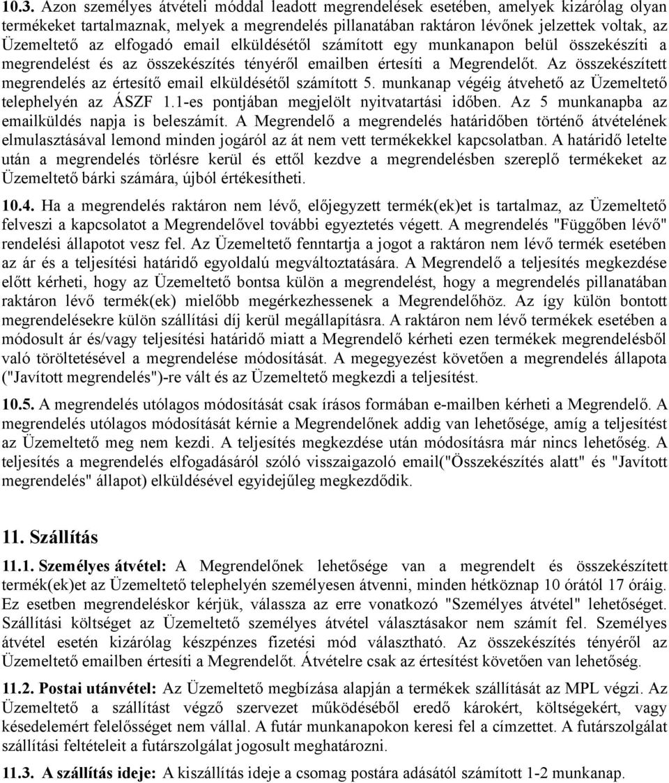 Az összekészített megrendelés az értesítő email elküldésétől számított 5. munkanap végéig átvehető az Üzemeltető telephelyén az ÁSZF 1.1-es pontjában megjelölt nyitvatartási időben.