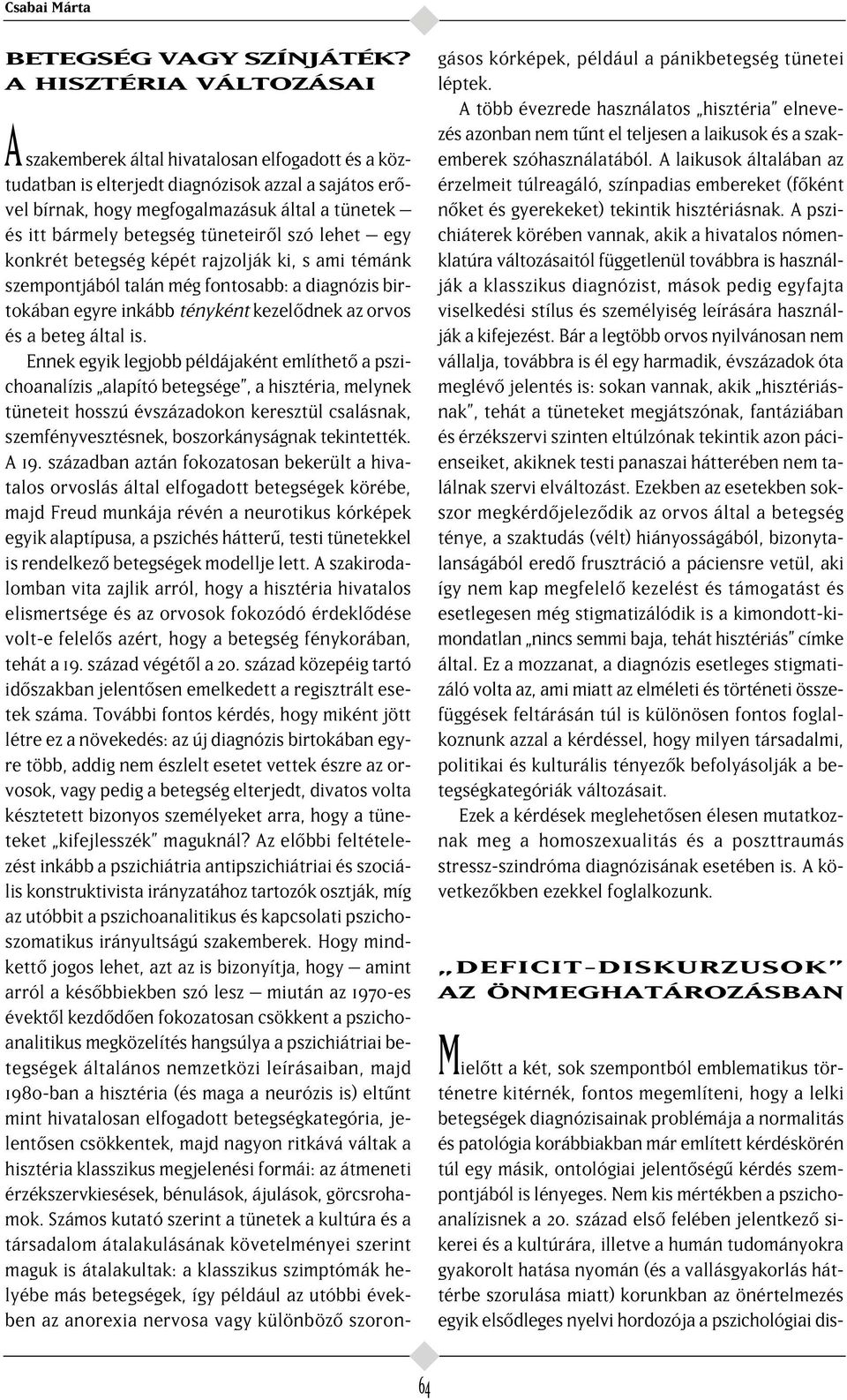 tüneteir l szó lehet egy konkrét betegség képét rajzolják ki, s ami témánk szempontjából talán még fontosabb: a diagnózis birtokában egyre inkább tényként kezel dnek az orvos és a beteg által is.