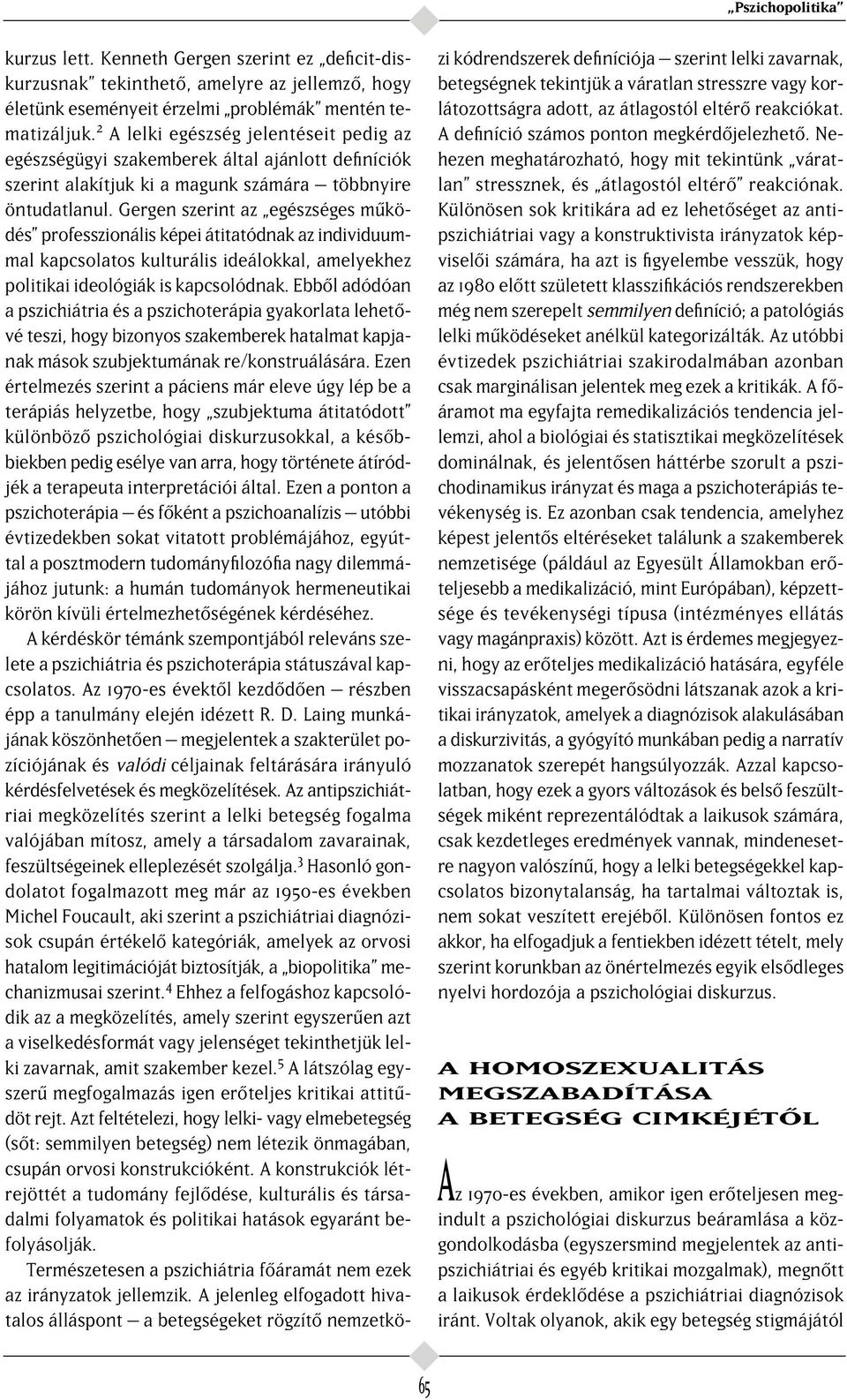 Gergen szerint az egészséges m ködés professzionális képei átitatódnak az individuummal kapcsolatos kulturális ideálokkal, amelyekhez politikai ideológiák is kapcsolódnak.
