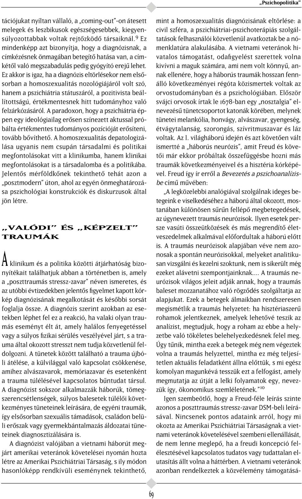 Ez akkor is igaz, ha a diagnózis eltörlésekor nem els sorban a homoszexualitás nozológiájáról volt szó, hanem a pszichiátria státuszáról, a pozitivista beállítottságú, értékmentesnek hitt tudományhoz