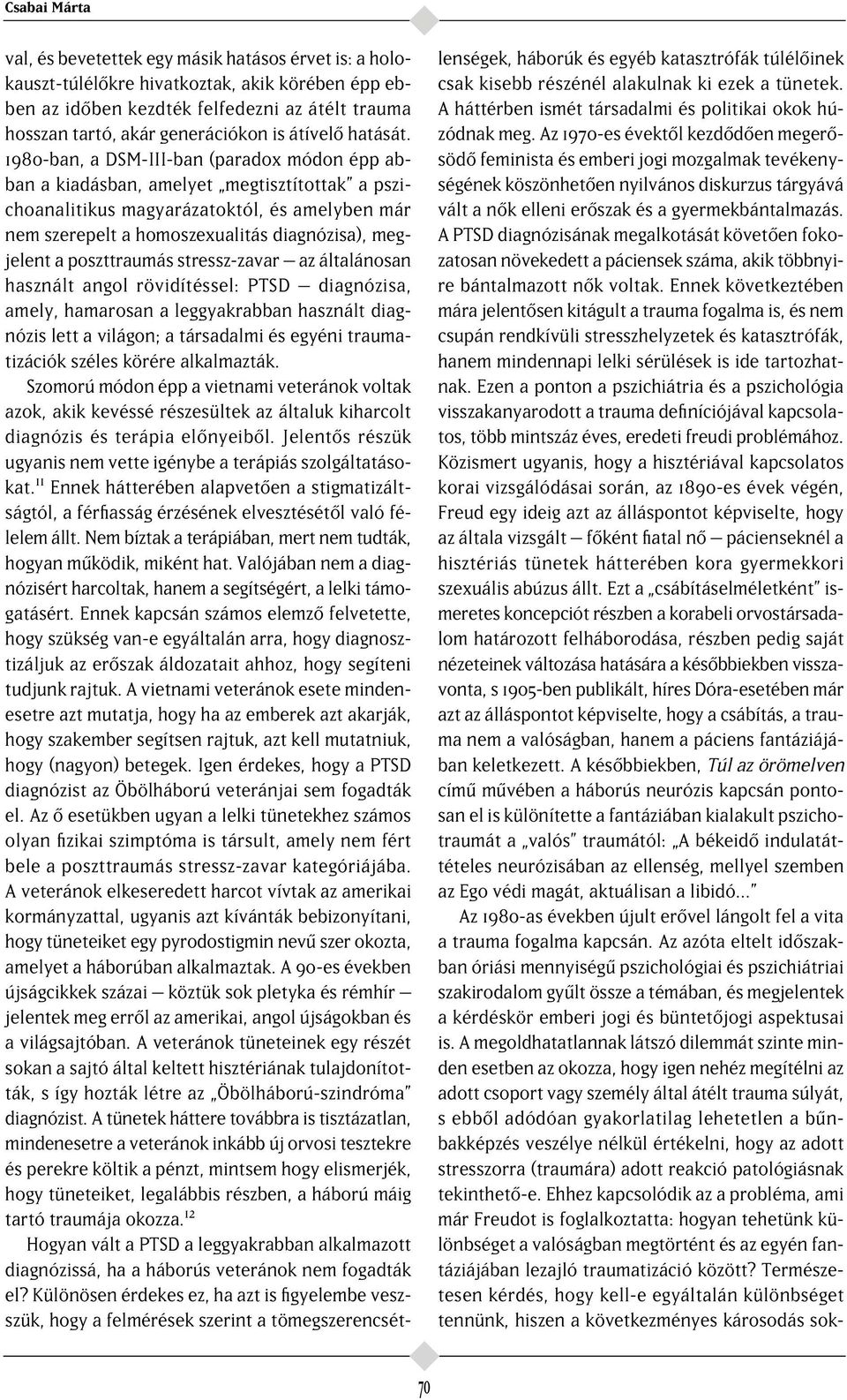 1980-ban, a DSM-III-ban (paradox módon épp abban a kiadásban, amelyet megtisztítottak a pszichoanalitikus magyarázatoktól, és amelyben már nem szerepelt a homoszexualitás diagnózisa), megjelent a