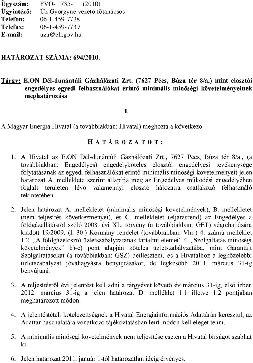 ) mint elosztói engedélyes egyedi felhasználókat érintő minimális minőségi követelményeinek meghatározása A Magyar Energia Hivatal (a továbbiakban: Hivatal) meghozta a következő I.