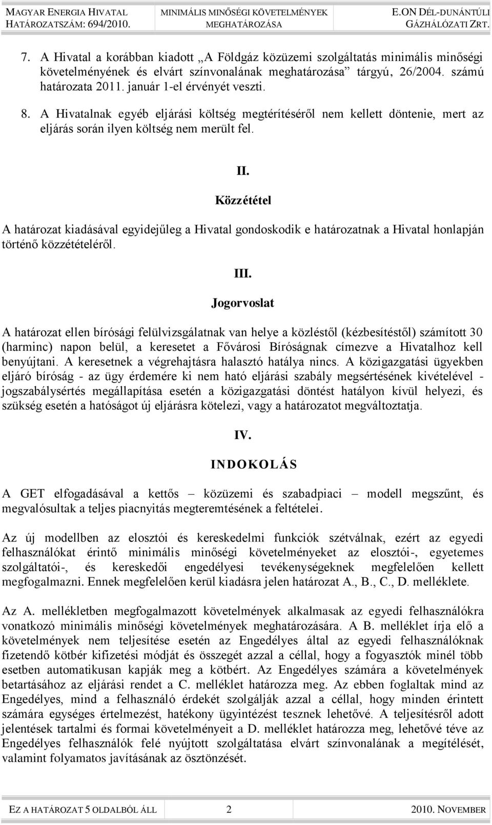 Közzététel A határozat kiadásával egyidejűleg a Hivatal gondoskodik e határozatnak a Hivatal honlapján történő közzétételéről. III.