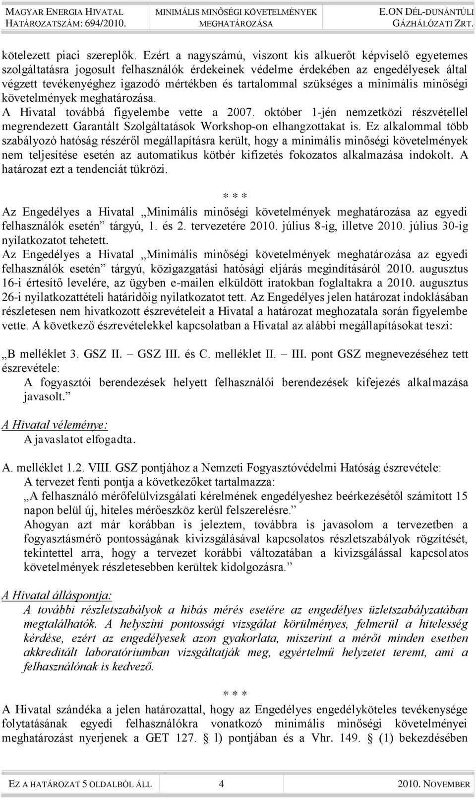 tartalommal szükséges a minimális minőségi követelmények meghatározása. A Hivatal továbbá figyelembe vette a 2007.