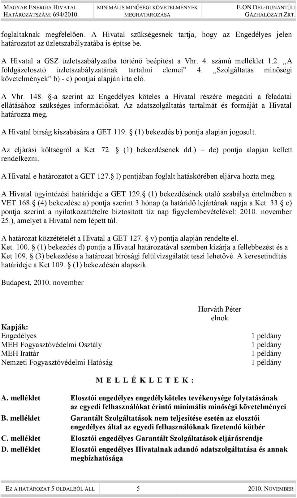 -a szerint az Engedélyes köteles a Hivatal részére megadni a feladatai ellátásához szükséges információkat. Az adatszolgáltatás tartalmát és formáját a Hivatal határozza meg.