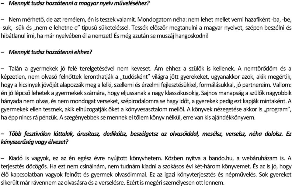 Tessék először megtanulni a magyar nyelvet, szépen beszélni és hibátlanul írni, ha már nyelvében él a nemzet! És még azután se muszáj hangoskodni! Mennyit tudsz hozzátenni ehhez?