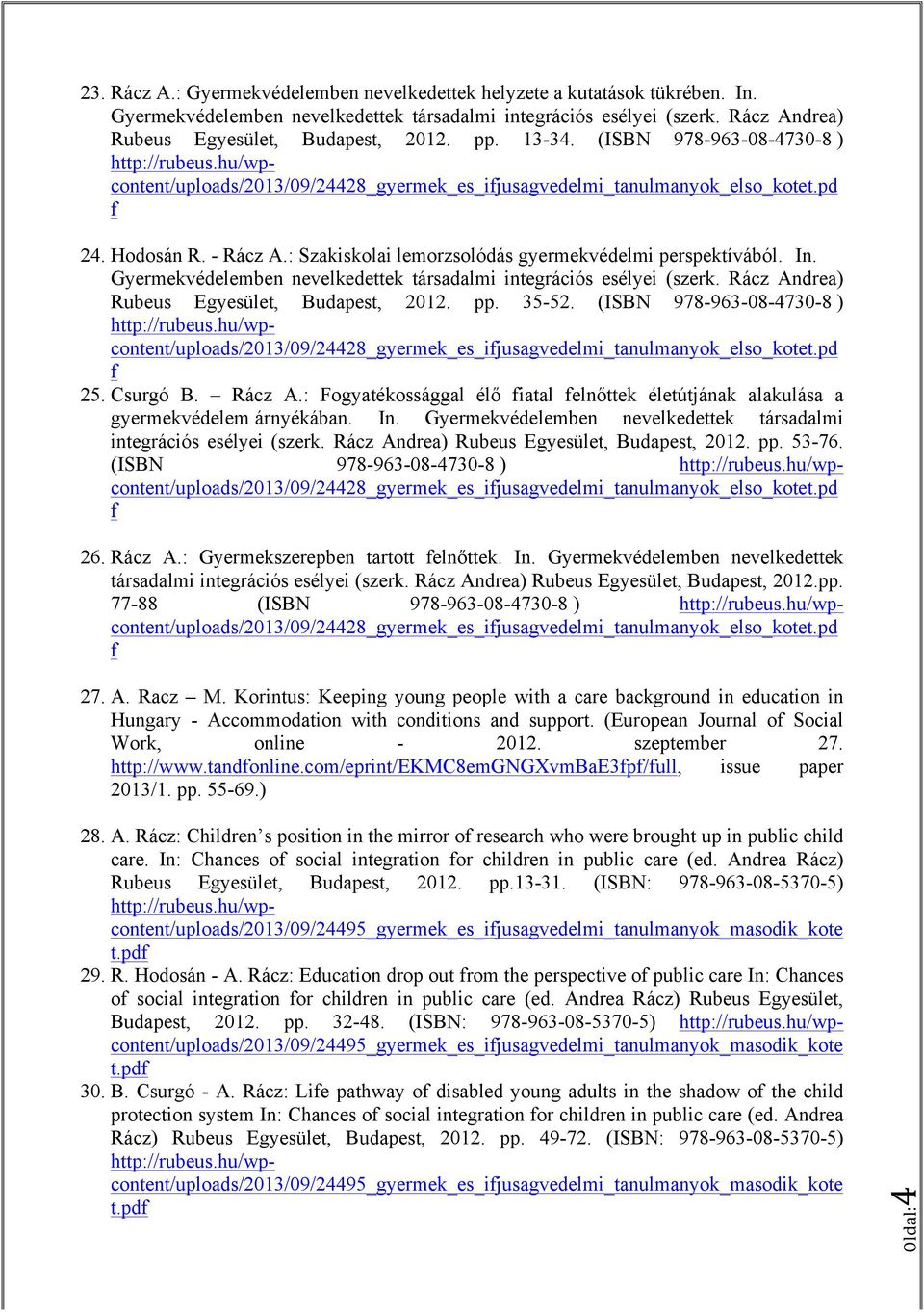 : Szakiskolai lemorzsolódás gyermekvédelmi perspektívából. In. Gyermekvédelemben nevelkedettek társadalmi integrációs esélyei (szerk. Rácz Andrea) Rubeus Egyesület, Budapest, 2012. pp. 35-52.