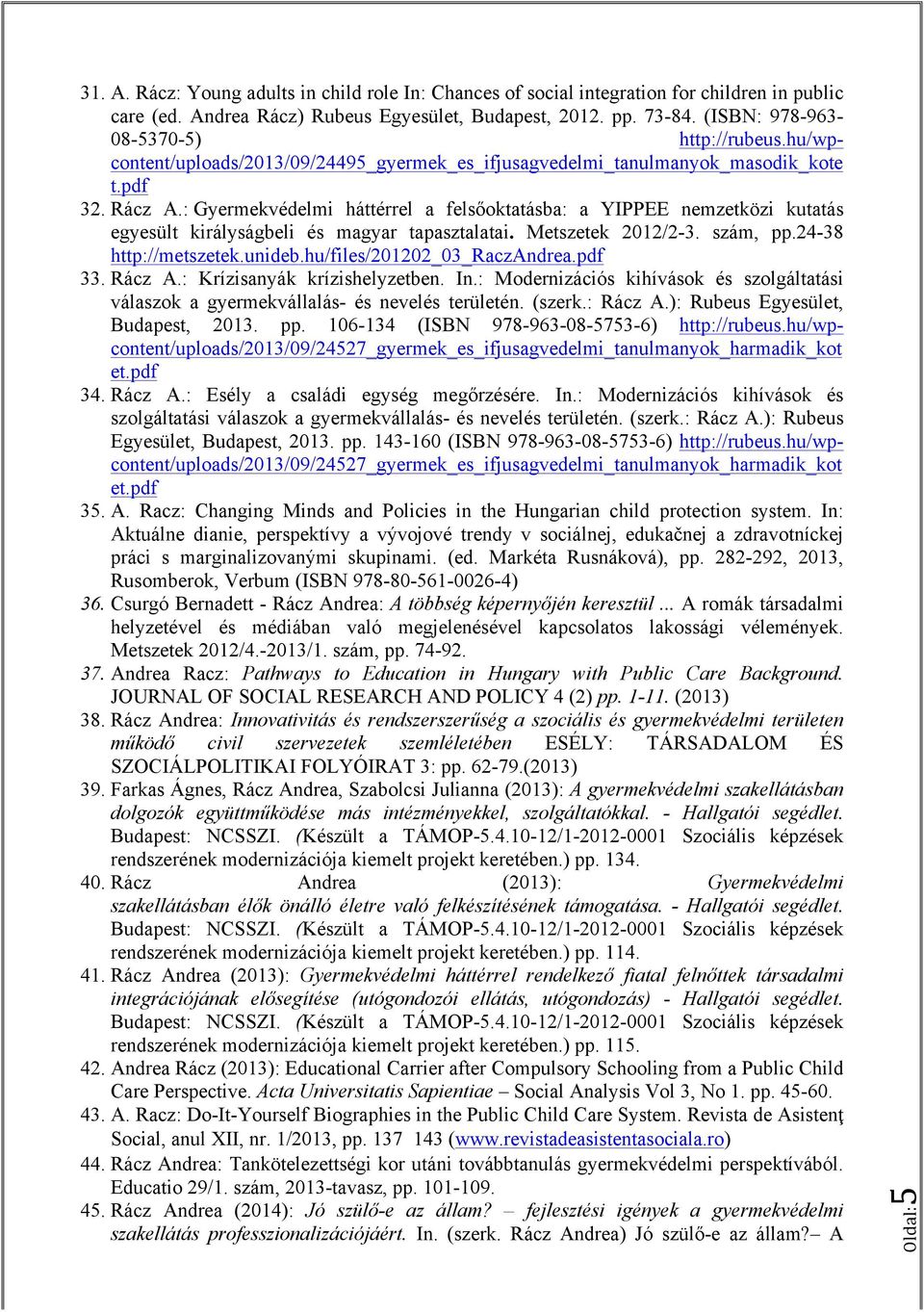 : Gyermekvédelmi háttérrel a felsőoktatásba: a YIPPEE nemzetközi kutatás egyesült királyságbeli és magyar tapasztalatai. Metszetek 2012/2-3. szám, pp.24-38 http://metszetek.unideb.