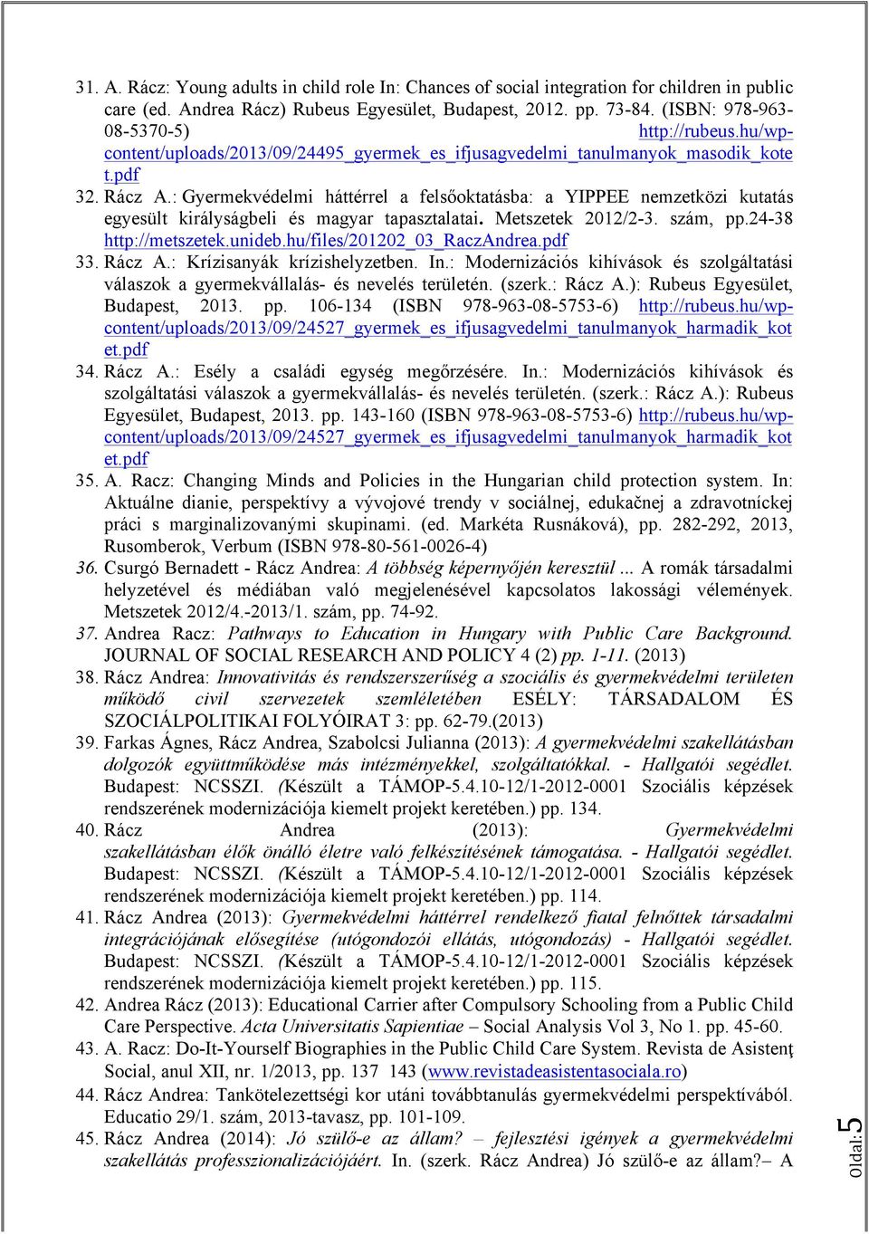 : Gyermekvédelmi háttérrel a felsőoktatásba: a YIPPEE nemzetközi kutatás egyesült királyságbeli és magyar tapasztalatai. Metszetek 2012/2-3. szám, pp.24-38 http://metszetek.unideb.