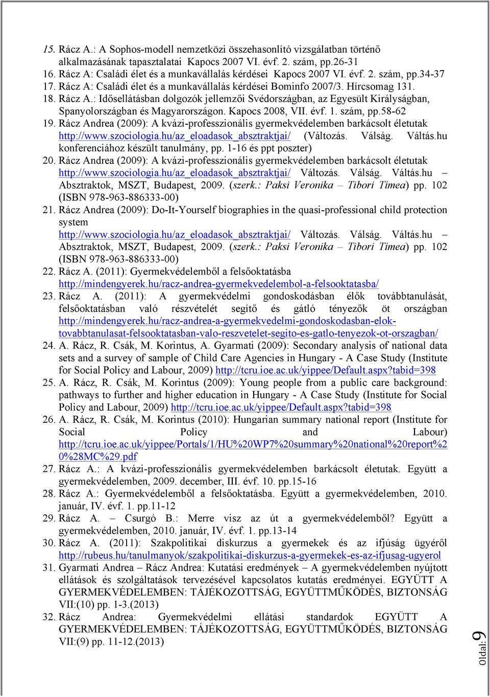 Családi élet és a munkavállalás kérdései Bominfo 2007/3. Hírcsomag 131. 18. Rácz A.: Idősellátásban dolgozók jellemzői Svédországban, az Egyesült Királyságban, Spanyolországban és Magyarországon.