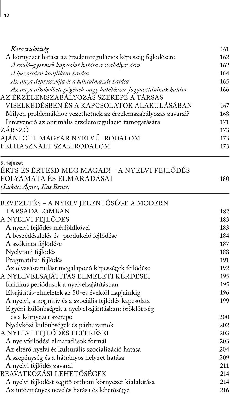 érzelemszabályozás zavarai? Intervenció az optimális érzelemreguláció támogatására ZÁRSZÓ AJÁNLOTT MAGYAR NYELVŰ IRODALOM FELHASZNÁLT SZAKIRODALOM 5. fejezet ÉRTS ÉS ÉRTESD MEG MAGAD!