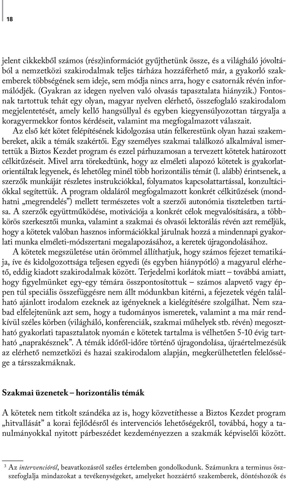 ) Fontosnak tartottuk tehát egy olyan, magyar nyelven elérhető, összefoglaló szakirodalom megjelentetését, amely kellő hangsúllyal és egyben kiegyensúlyozottan tárgyalja a koragyermekkor fontos