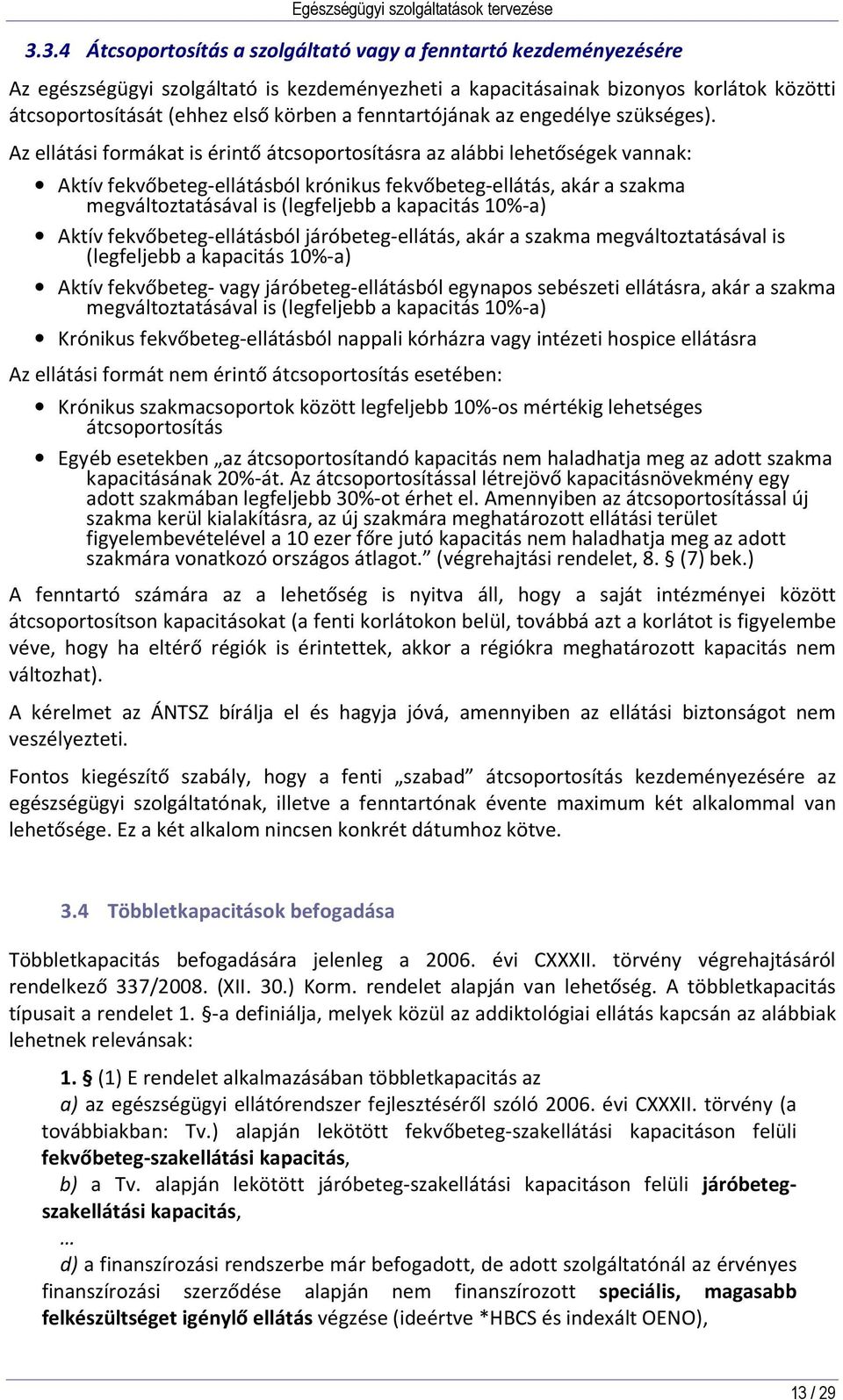 Az ellátási formákat is érintő átcsoportosításra az alábbi lehetőségek vannak: Aktív fekvőbeteg-ellátásból krónikus fekvőbeteg-ellátás, akár a szakma megváltoztatásával is (legfeljebb a kapacitás