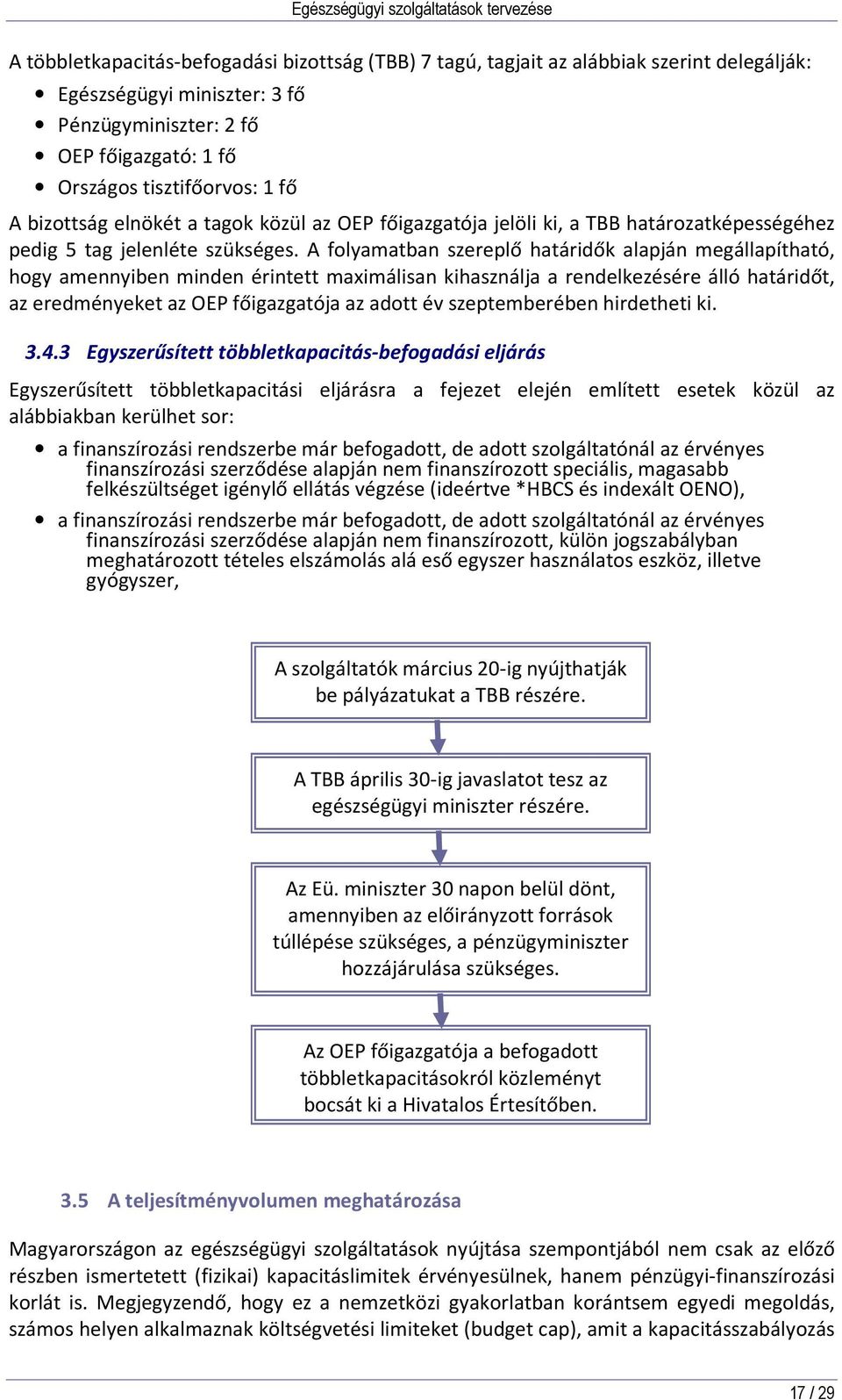 A folyamatban szereplő határidők alapján megállapítható, hogy amennyiben minden érintett maximálisan kihasználja a rendelkezésére álló határidőt, az eredményeket az OEP főigazgatója az adott év