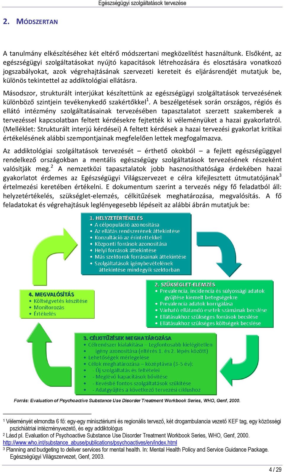 tekintettel az addiktológiai ellátásra. Másodszor, strukturált interjúkat készítettünk az egészségügyi szolgáltatások tervezésének különböző szintjein tevékenykedő szakértőkkel 1.