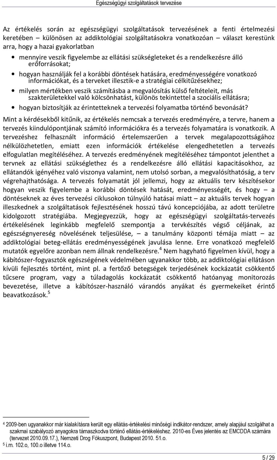 illesztik-e a stratégiai célkitűzésekhez; milyen mértékben veszik számításba a megvalósítás külső feltételeit, más szakterületekkel való kölcsönhatást, különös tekintettel a szociális ellátásra;