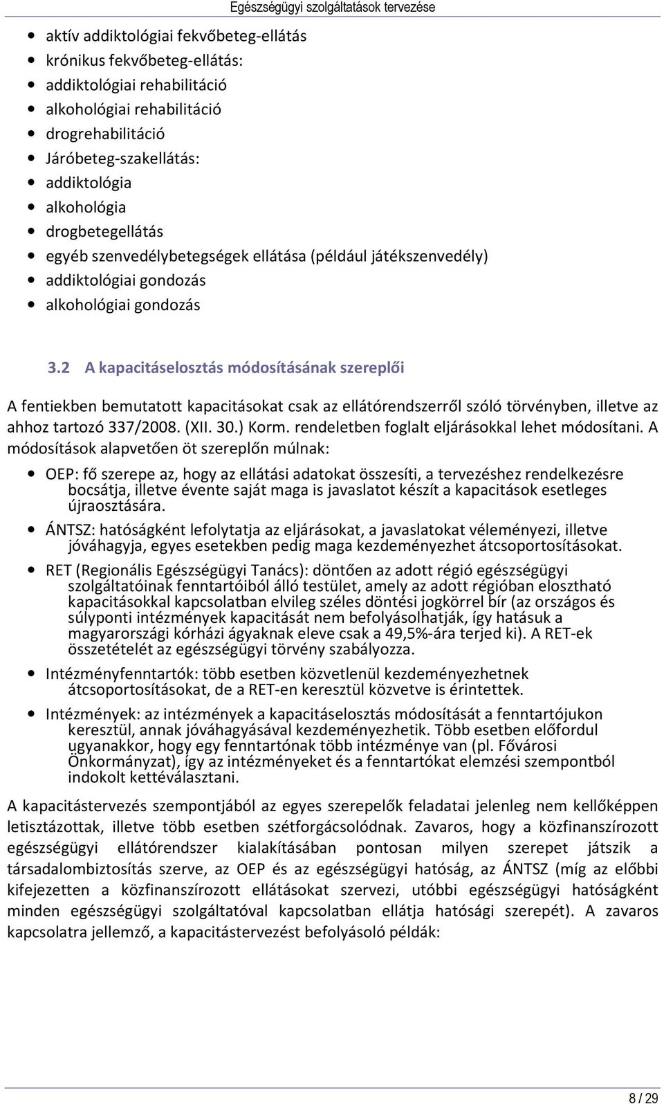 2 A kapacitáselosztás módosításának szereplői A fentiekben bemutatott kapacitásokat csak az ellátórendszerről szóló törvényben, illetve az ahhoz tartozó 337/2008. (XII. 30.) Korm.