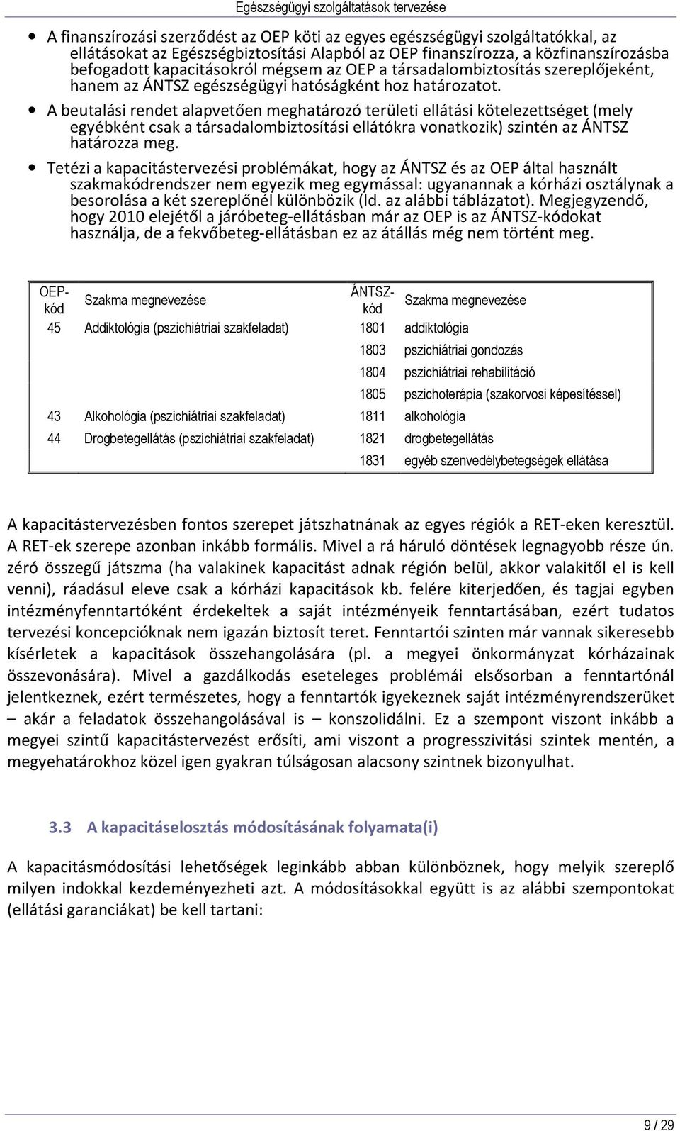 A beutalási rendet alapvetően meghatározó területi ellátási kötelezettséget (mely egyébként csak a társadalombiztosítási ellátókra vonatkozik) szintén az ÁNTSZ határozza meg.