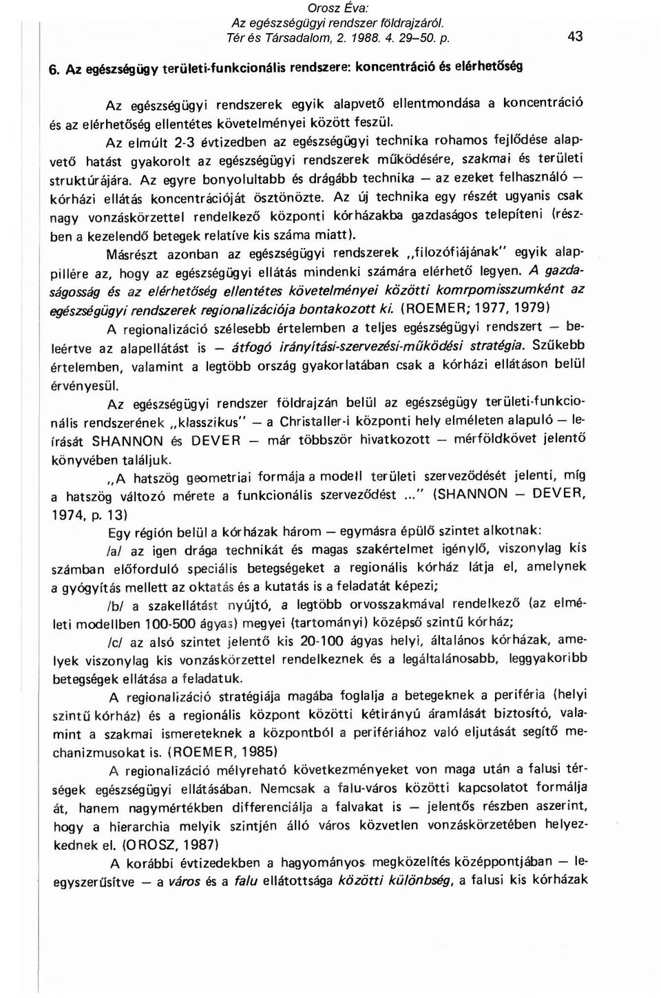 Az egyre bonyolultabb és drágább technika az ezeket felhasználó kórházi ellátás koncentrációját ösztönözte.