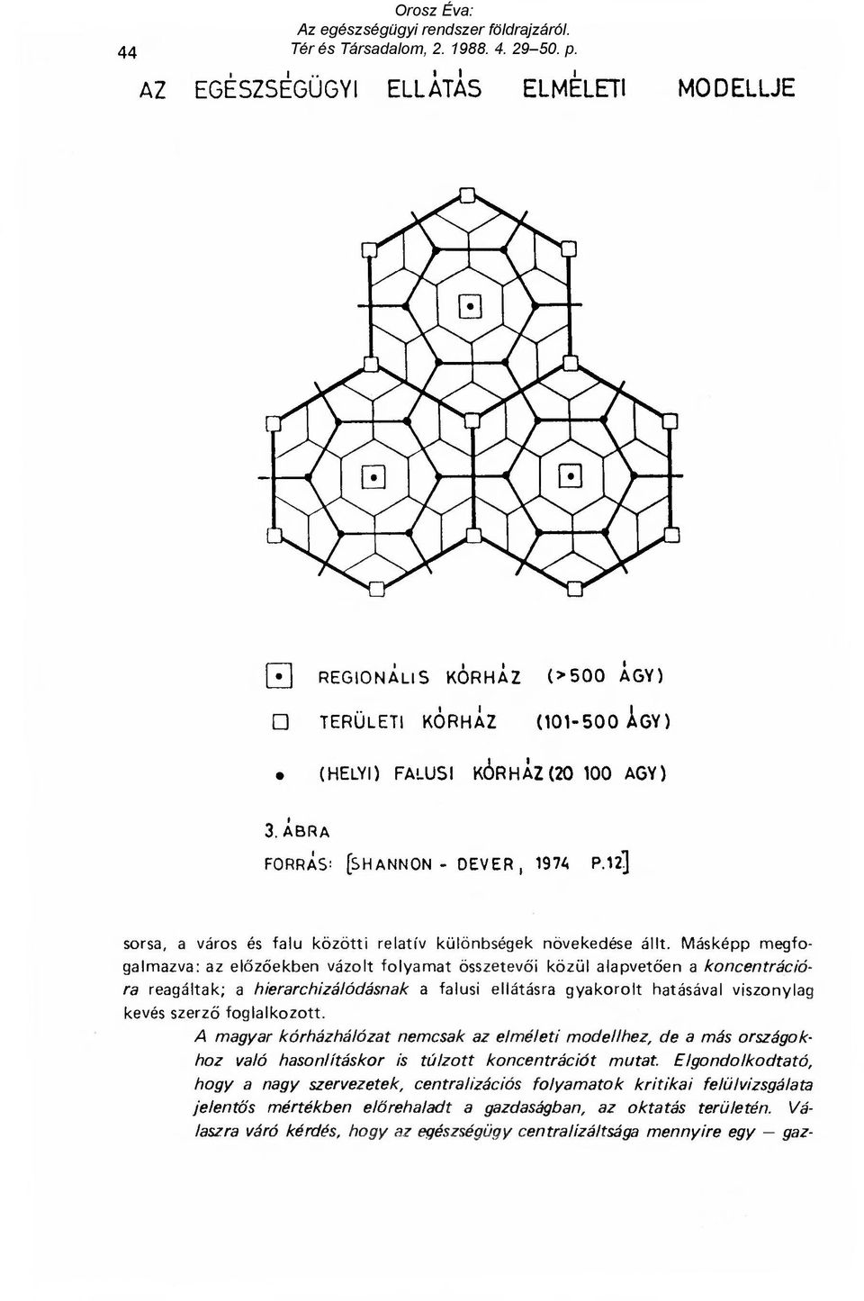 Másképp megfogalmazva: az el ő zőekben vázolt folyamat összetev ői közül alapvet ően a koncentrációra reagáltak; a hierarchizá/ódásnak a falusi ellátásra gyakorolt hatásával viszonylag kevés szerz ő