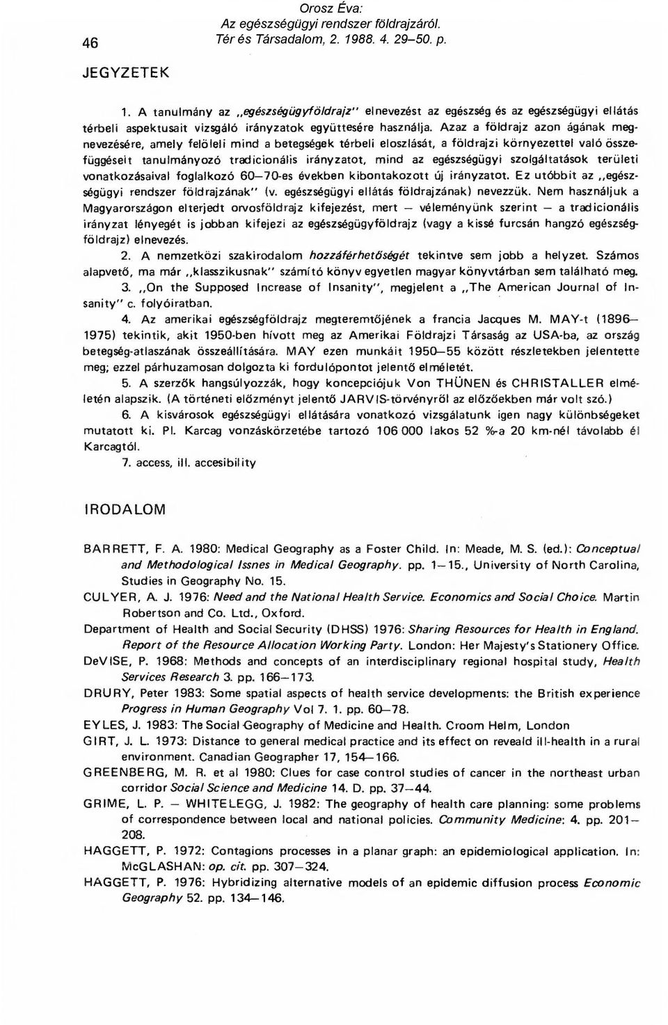 egészségügyi szolgáltatások területi vonatkozásaival foglalkozó 60-70-es években kibontakozott új irányzatot. Ez utóbbit az egészségügyi rendszer földrajzának" (v.