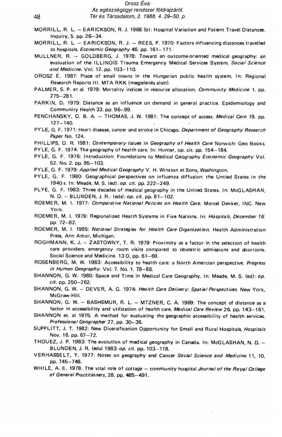 1978: Toward an outcome-oriented medical geography: an evaluation of the ILLINOIS Trauma Emergency Medical Services System. Social Science and Medicine. Vol. 12. pp. 103-110. OROSZ É.