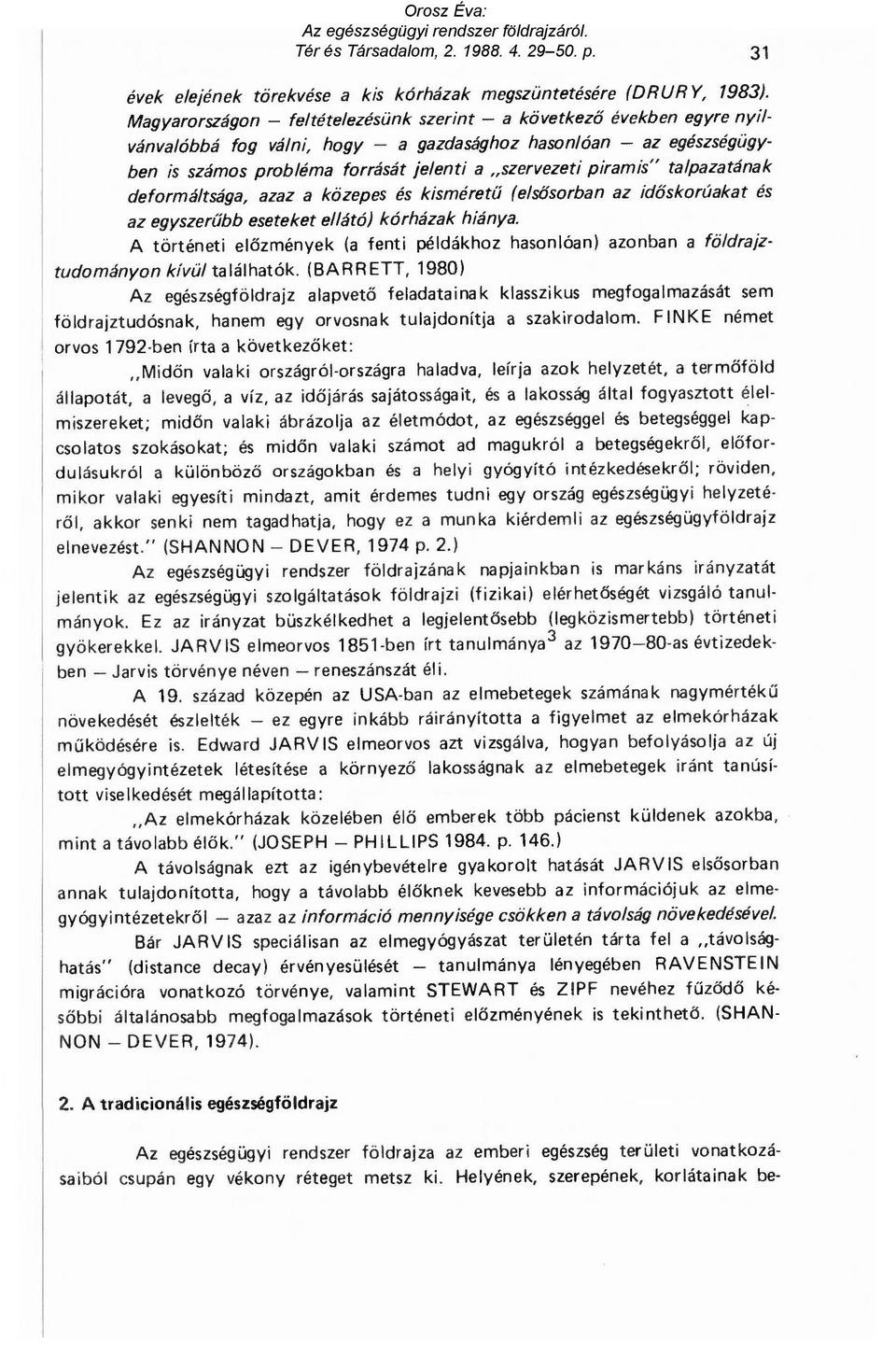 talpazatának deformáltsága, azaz a közepes és kisméretű (elsősorban az időskorúakat és az egyszerűbb eseteket ellátó) kórházak hiánya.