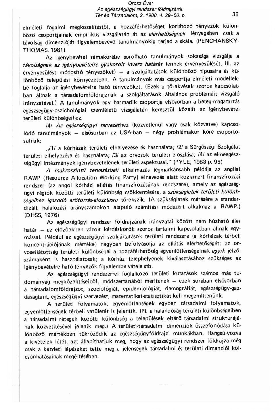 (PENCHANSKY- THOMAS, 1981) Az igénybevétel témakörébe sorolható tanulmányok sokasága vizsgálja a távolságnak az igénybevételre gyakorolt inverz hatását (ennek érvényesülését, ill.