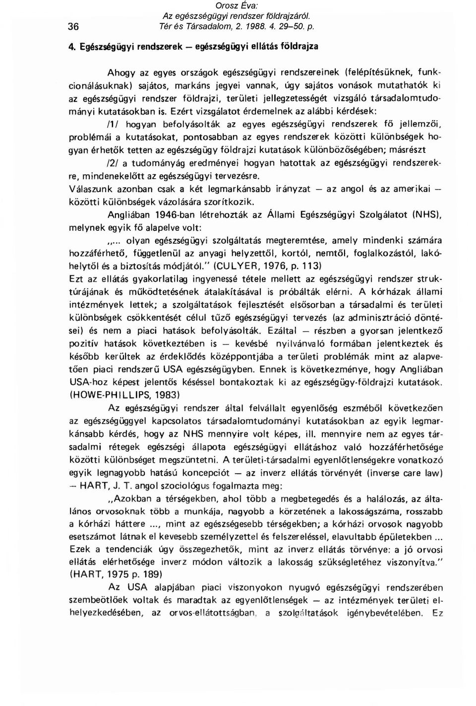 Ezért vizsgálatot érdemelnek az alábbi kérdések: /1/ hogyan befolyásolták az egyes egészségügyi rendszerek f ő jellemz ő i, problémái a kutatásokat, pontosabban az egyes rendszerek közötti