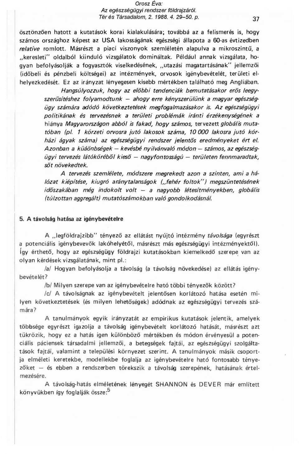 Például annak vizsgálata, ho- gyan befolyásolják a fogyasztók viselkedésének, utazási magatartásának" jellemz ő i (időbeli és pénzbeli költségei) az intézmények, orvosok igénybevételét, területi