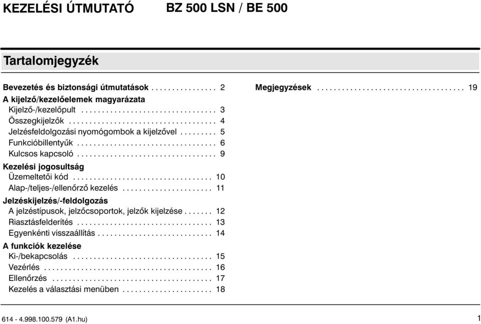 ................................. 9 Kezelési jogosultság Üzemeltetői kód.................................. 10 Alap /teljes /ellenőrző kezelés.