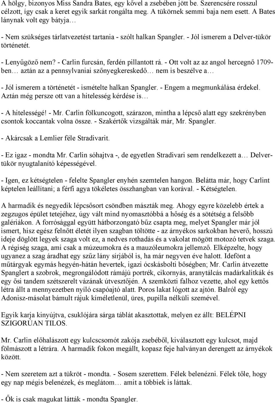 - Ott volt az az angol hercegnő 1709- ben aztán az a pennsylvaniai szőnyegkereskedő nem is beszélve a - Jól ismerem a történetét - ismételte halkan Spangler. - Engem a megmunkálása érdekel.