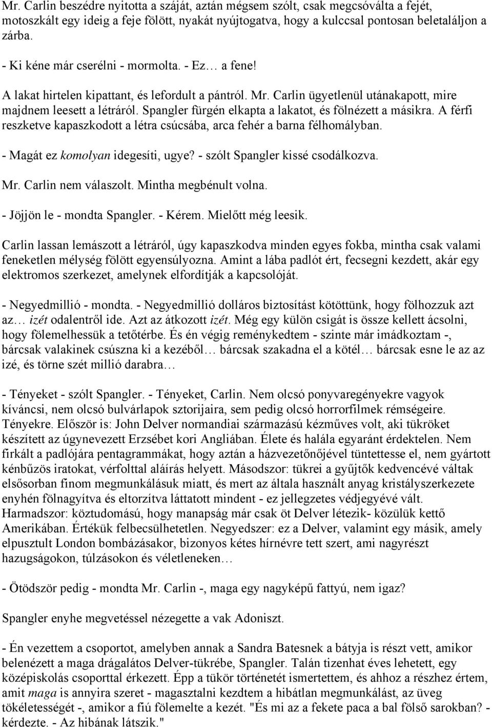 Spangler fürgén elkapta a lakatot, és fölnézett a másikra. A férfi reszketve kapaszkodott a létra csúcsába, arca fehér a barna félhomályban. - Magát ez komolyan idegesíti, ugye?